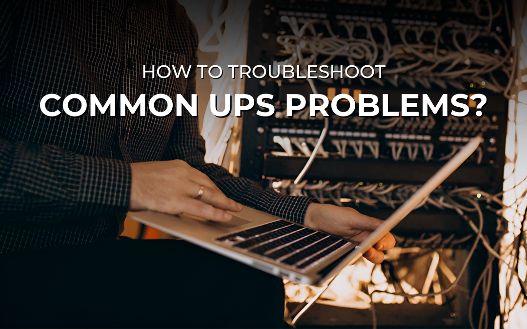 How to Troubleshoot Common UPS Problems?